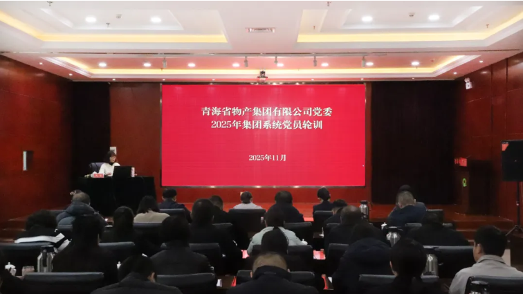 青海省物产集团有限公司组织开展2025年度集团系统党员轮训
